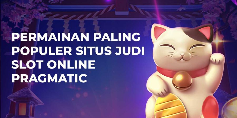 Permainan Paling Populer Situs Judi Slot Online Pragmatic
